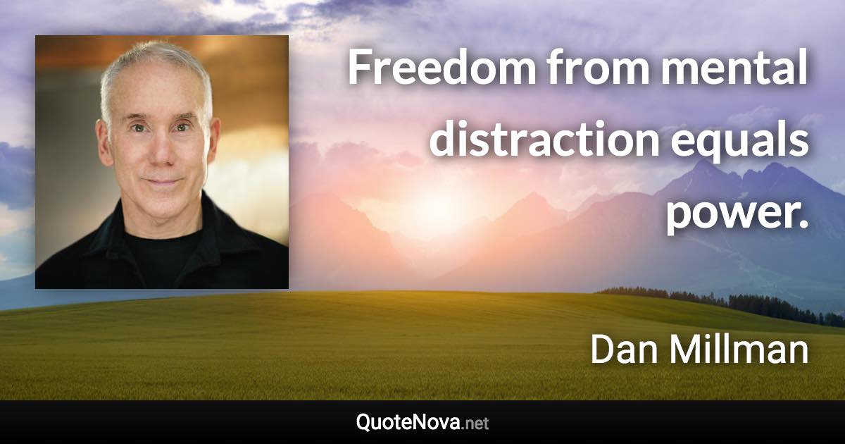 Freedom from mental distraction equals power. - Dan Millman quote