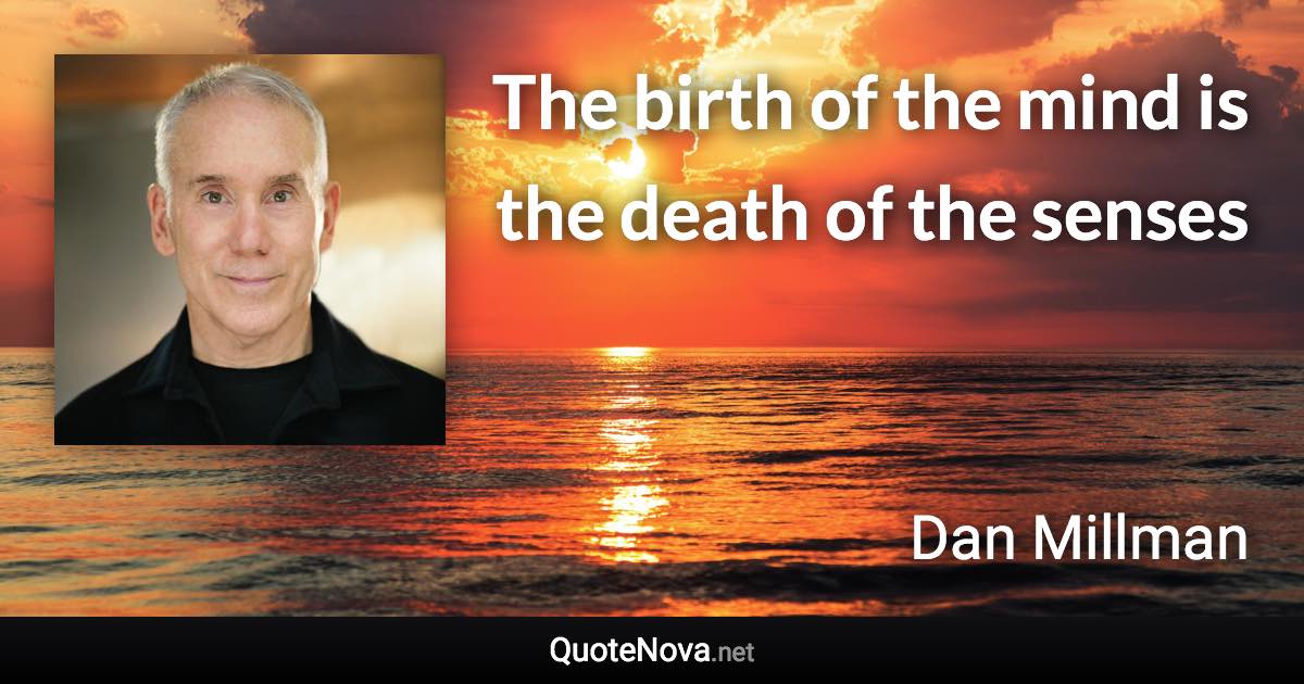 The birth of the mind is the death of the senses - Dan Millman quote