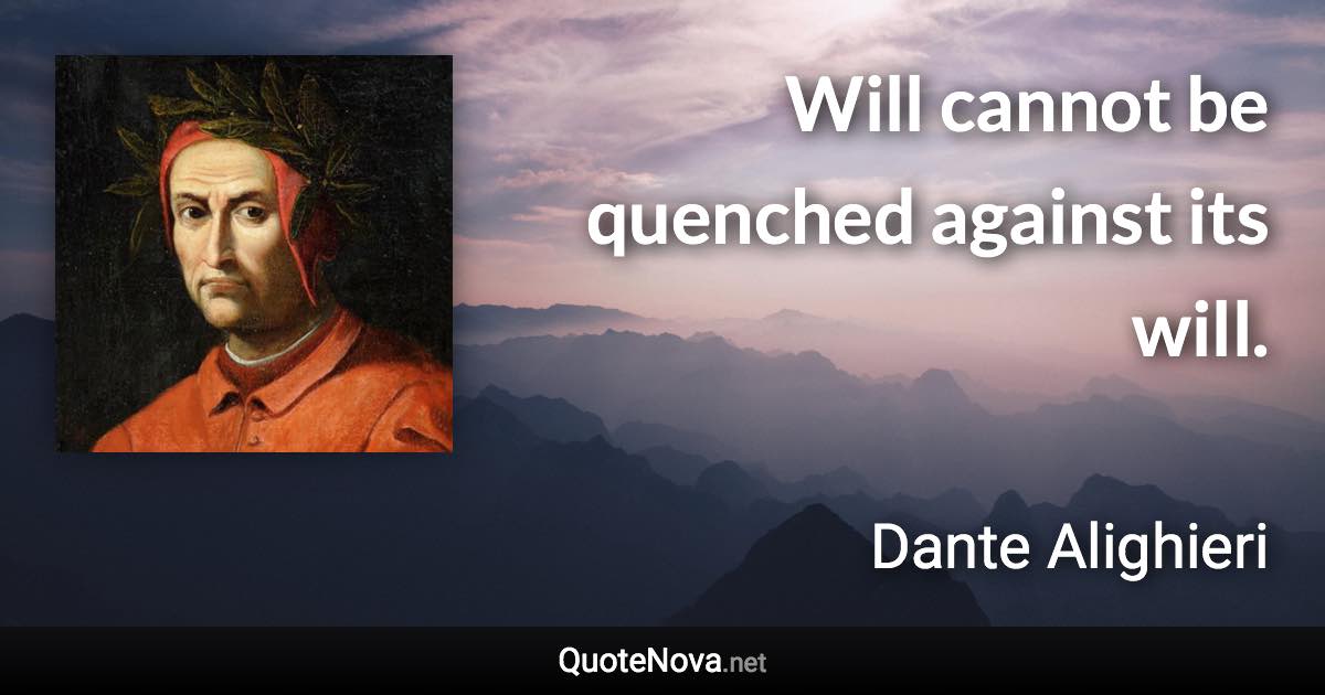 Will cannot be quenched against its will. - Dante Alighieri quote