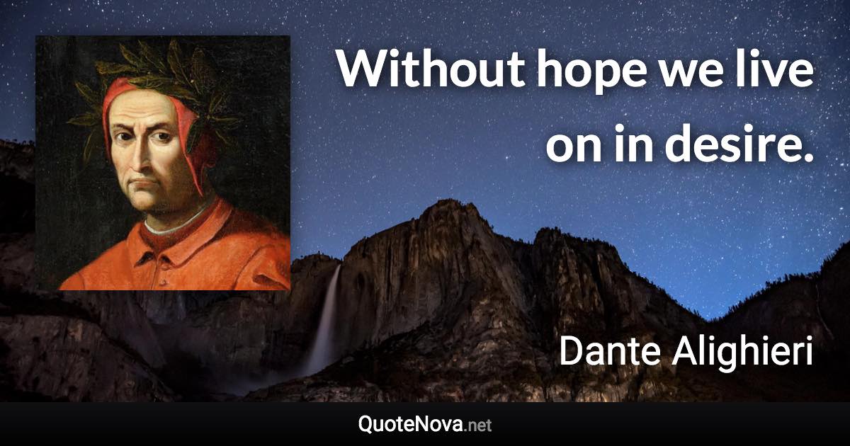 Without hope we live on in desire. - Dante Alighieri quote