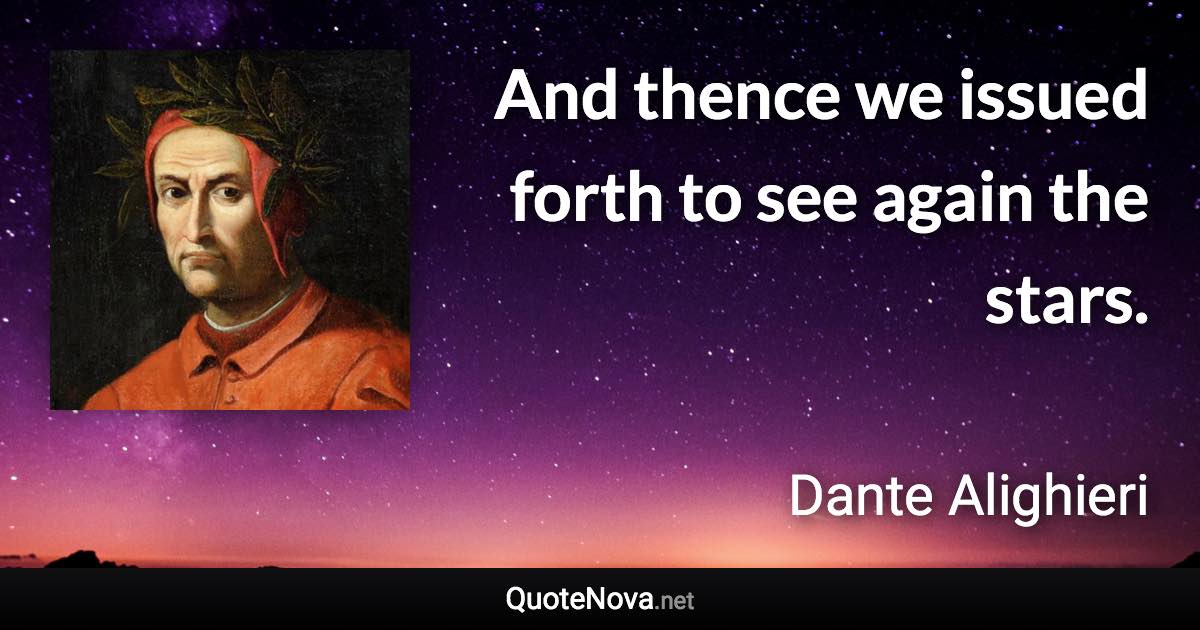 And thence we issued forth to see again the stars. - Dante Alighieri quote