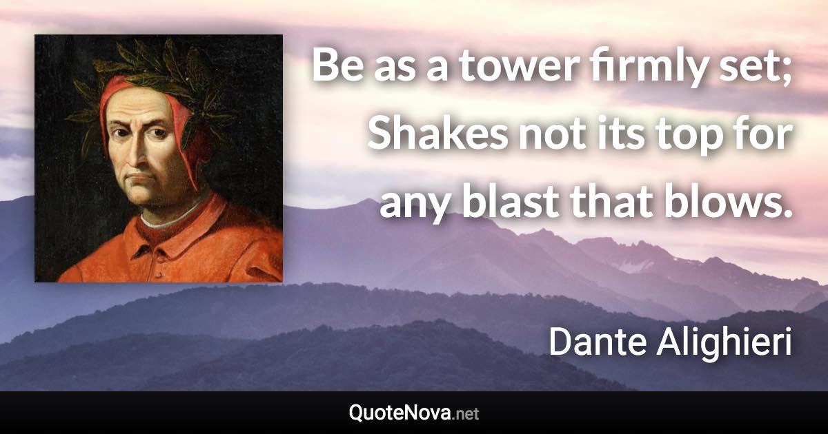Be as a tower firmly set; Shakes not its top for any blast that blows. - Dante Alighieri quote