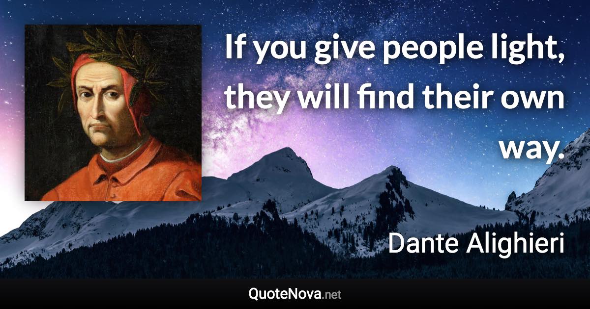 If you give people light, they will find their own way. - Dante Alighieri quote