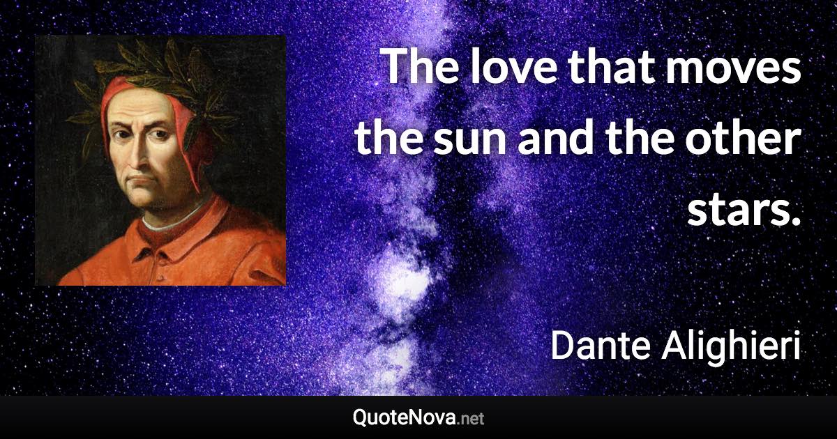 The love that moves the sun and the other stars. - Dante Alighieri quote