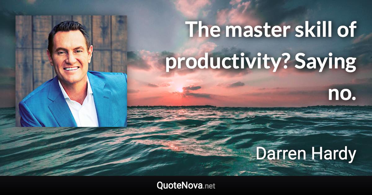 The master skill of productivity? Saying no. - Darren Hardy quote