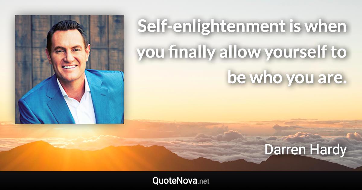 Self-enlightenment is when you finally allow yourself to be who you are. - Darren Hardy quote