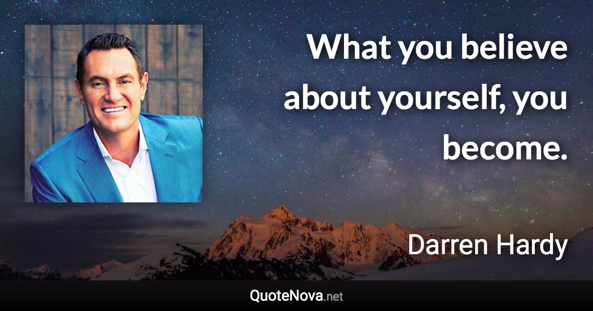 What you believe about yourself, you become. - Darren Hardy quote