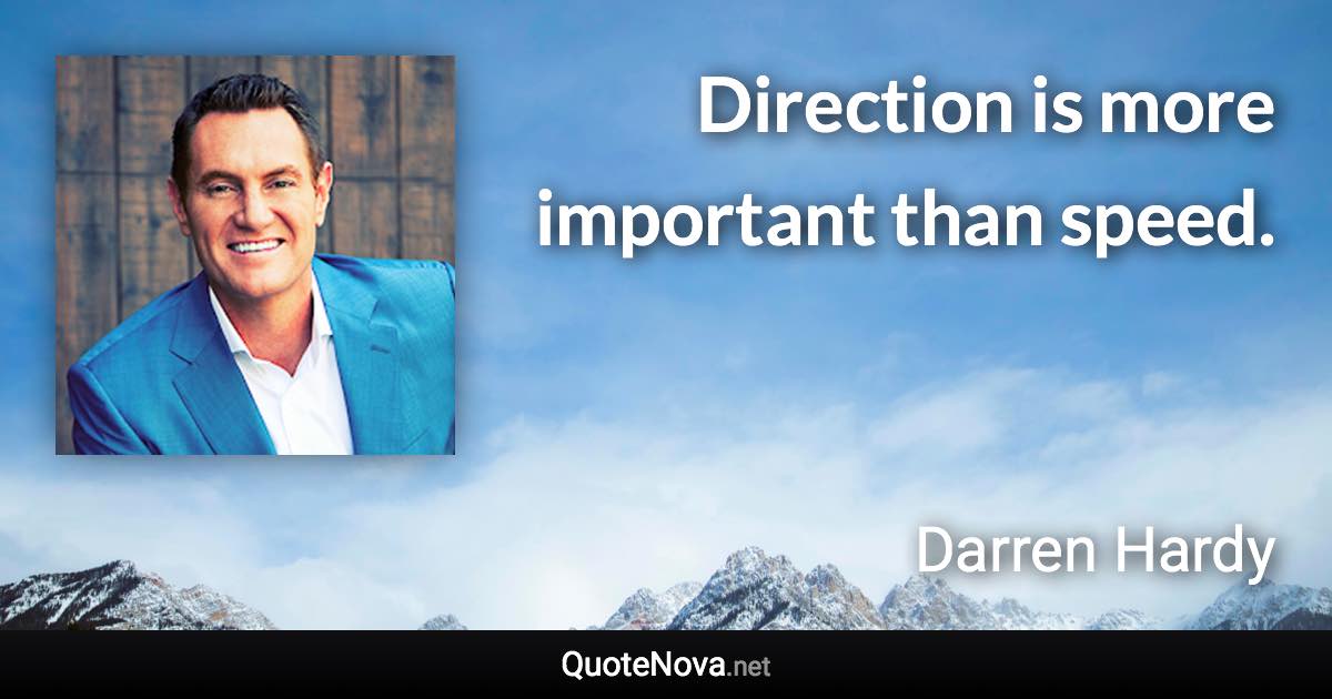 Direction is more important than speed. - Darren Hardy quote