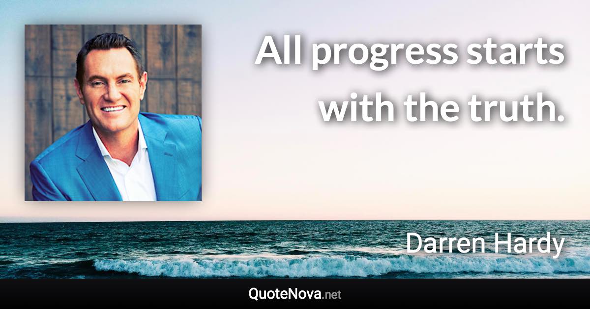 All progress starts with the truth. - Darren Hardy quote