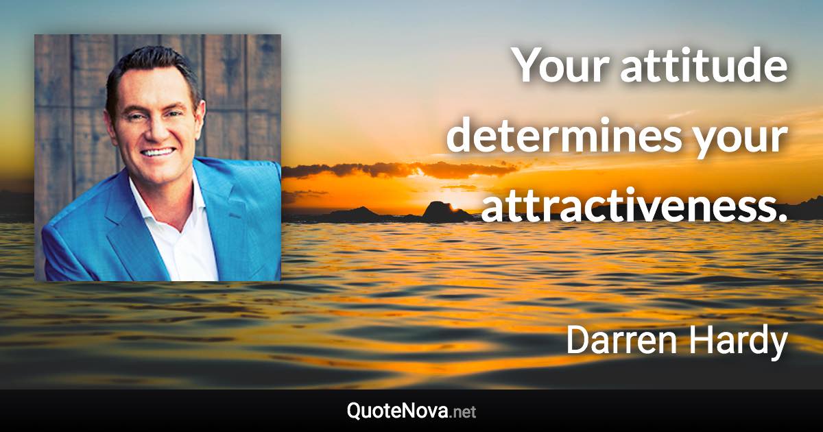 Your attitude determines your attractiveness. - Darren Hardy quote