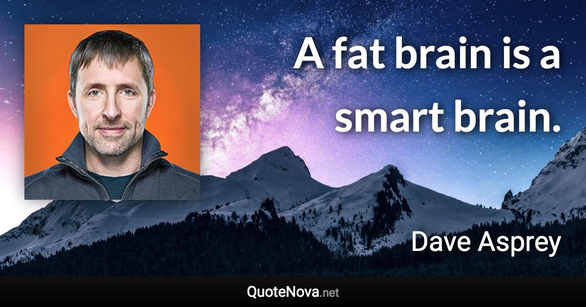 A fat brain is a smart brain. - Dave Asprey quote