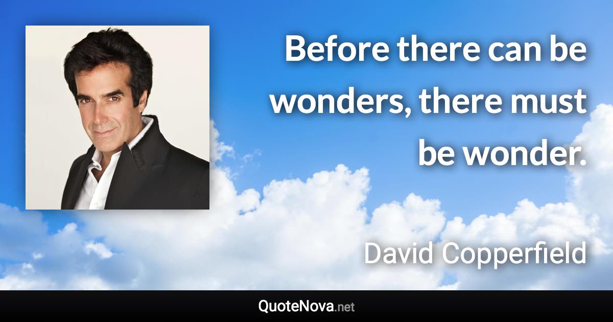 Before there can be wonders, there must be wonder. - David Copperfield quote