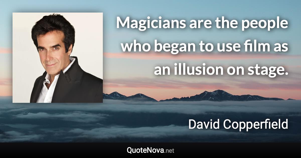 Magicians are the people who began to use film as an illusion on stage. - David Copperfield quote