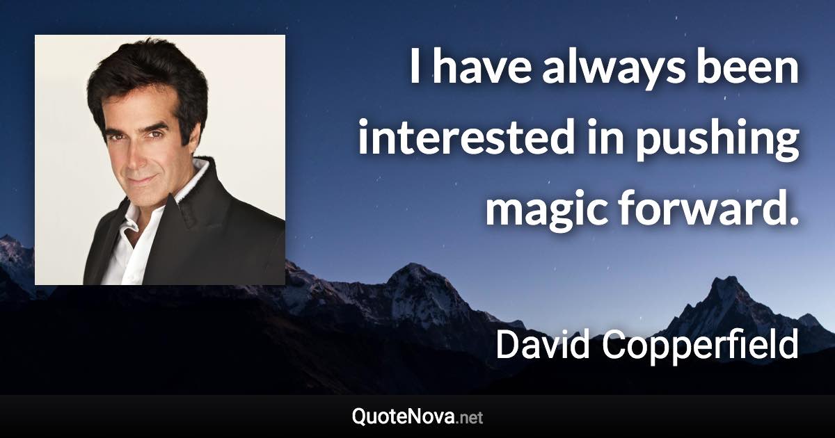 I have always been interested in pushing magic forward. - David Copperfield quote