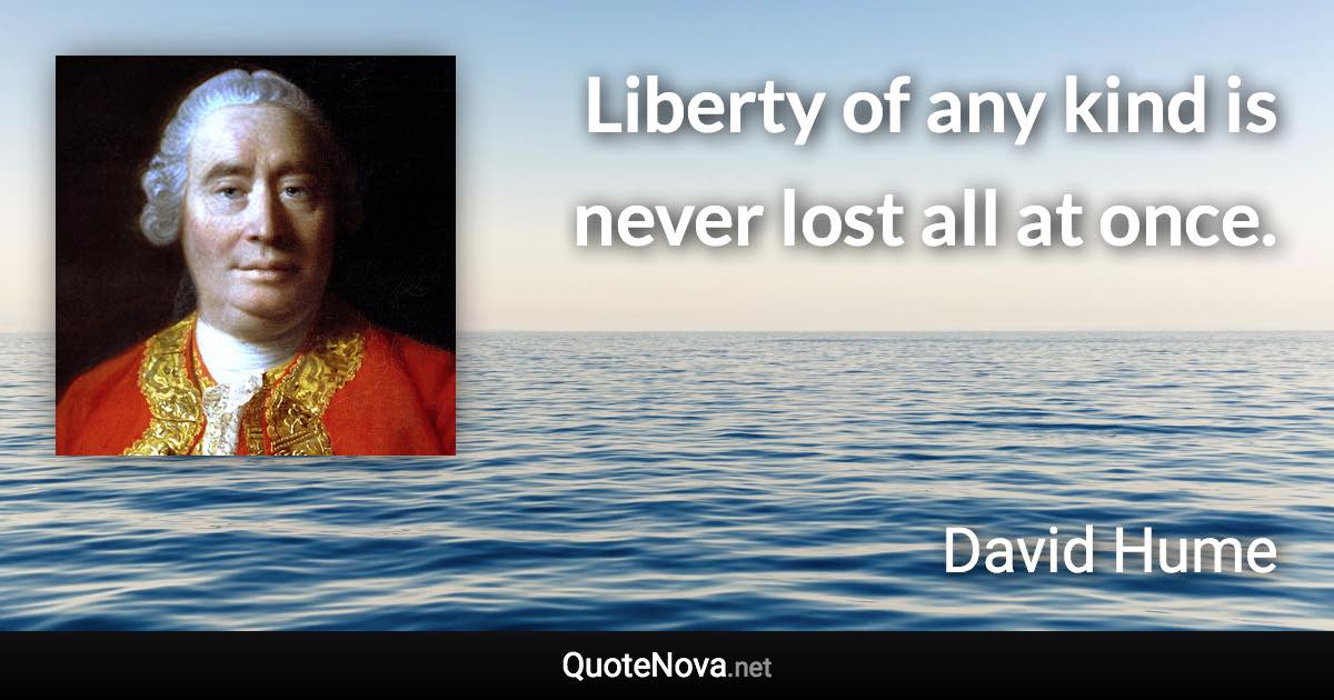 Liberty of any kind is never lost all at once. - David Hume quote