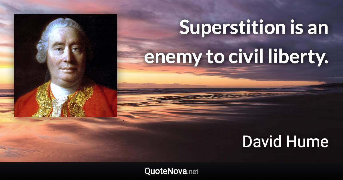 Superstition is an enemy to civil liberty. - David Hume quote