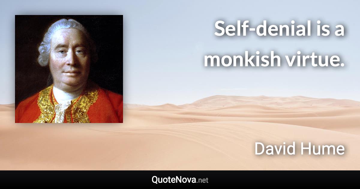 Self-denial is a monkish virtue. - David Hume quote