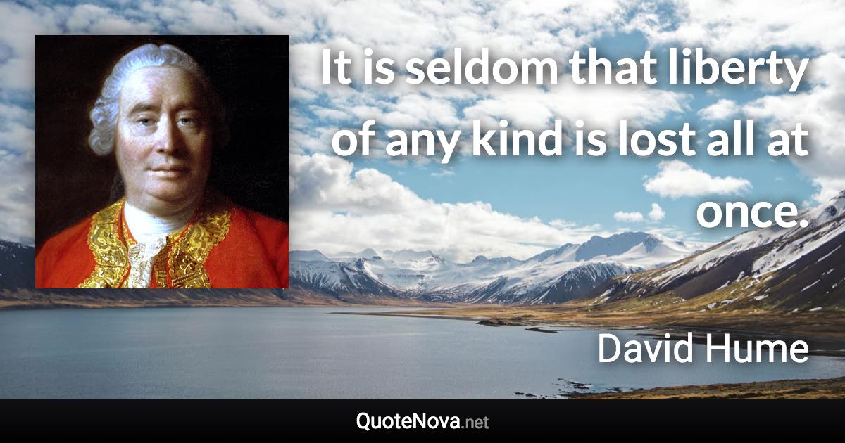 It is seldom that liberty of any kind is lost all at once. - David Hume quote