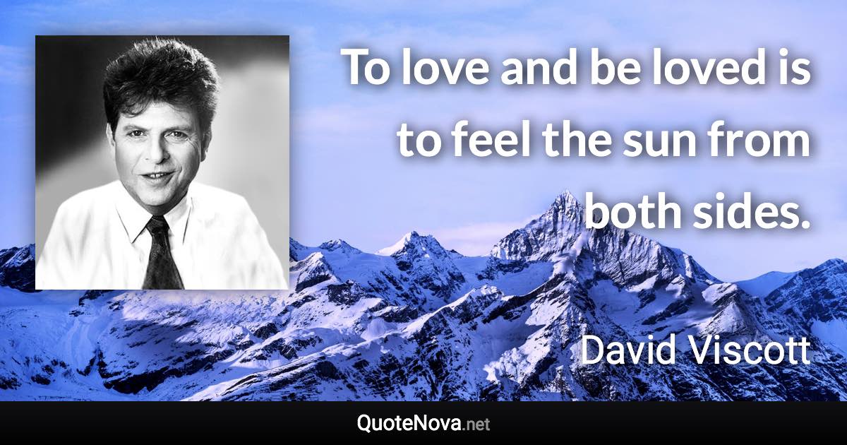 To love and be loved is to feel the sun from both sides. - David Viscott quote