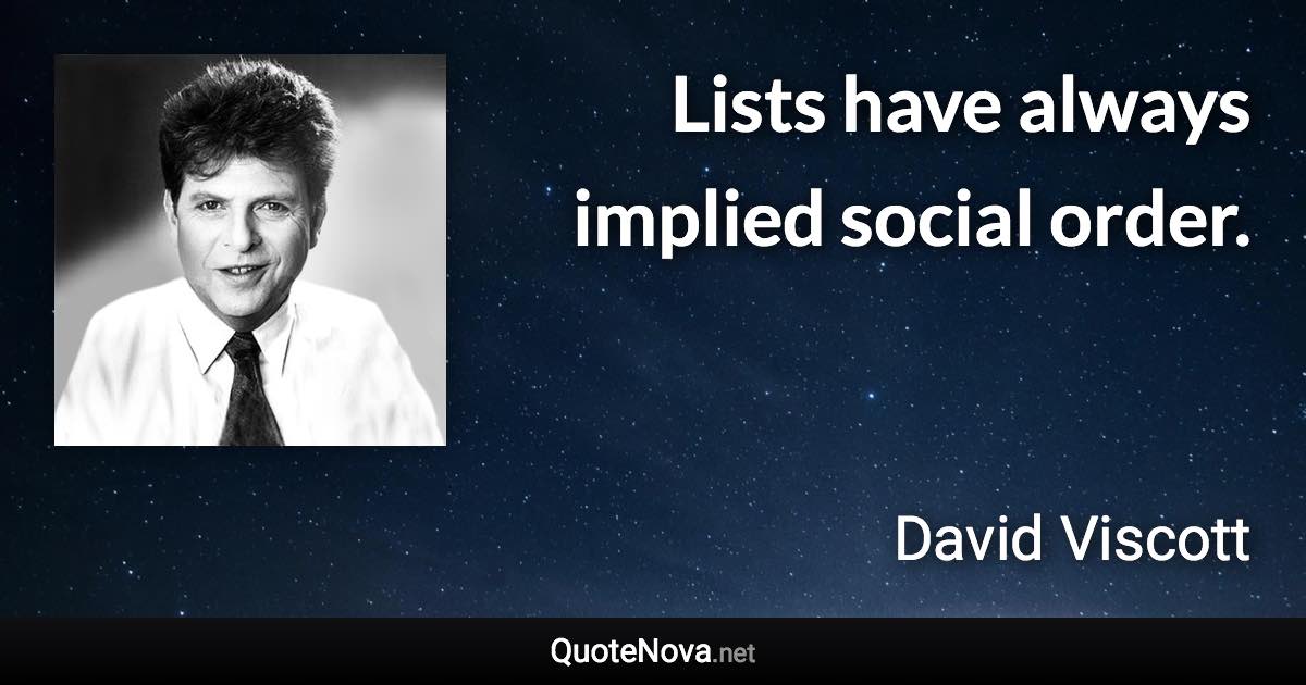 Lists have always implied social order. - David Viscott quote