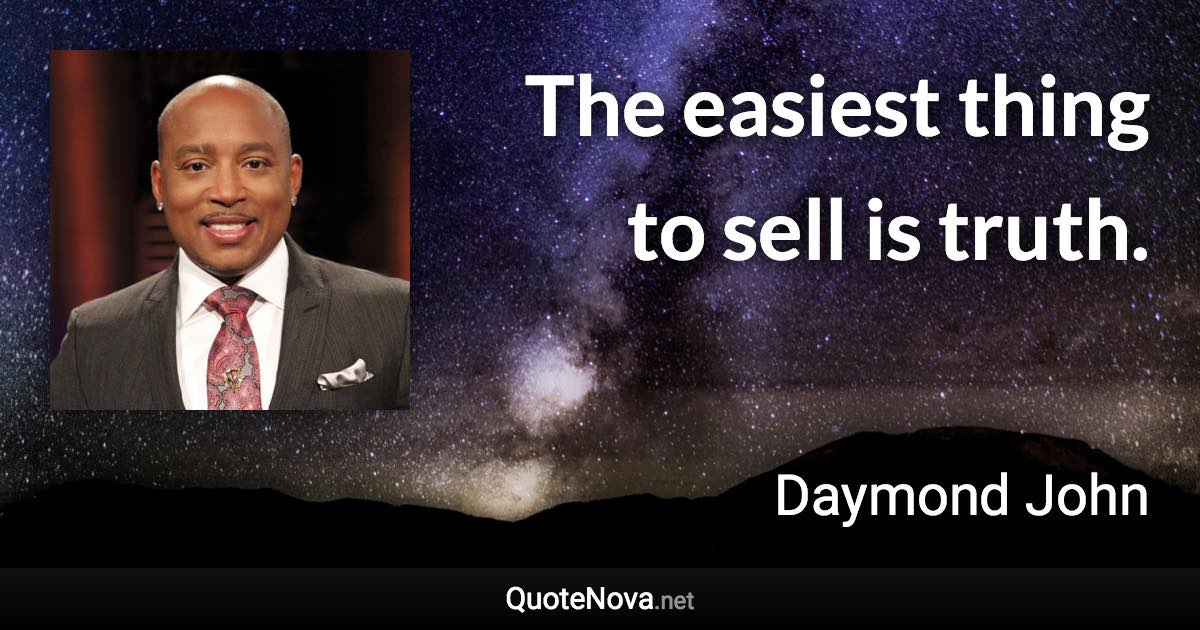 The easiest thing to sell is truth. - Daymond John quote