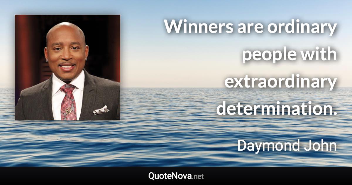 Winners are ordinary people with extraordinary determination. - Daymond John quote
