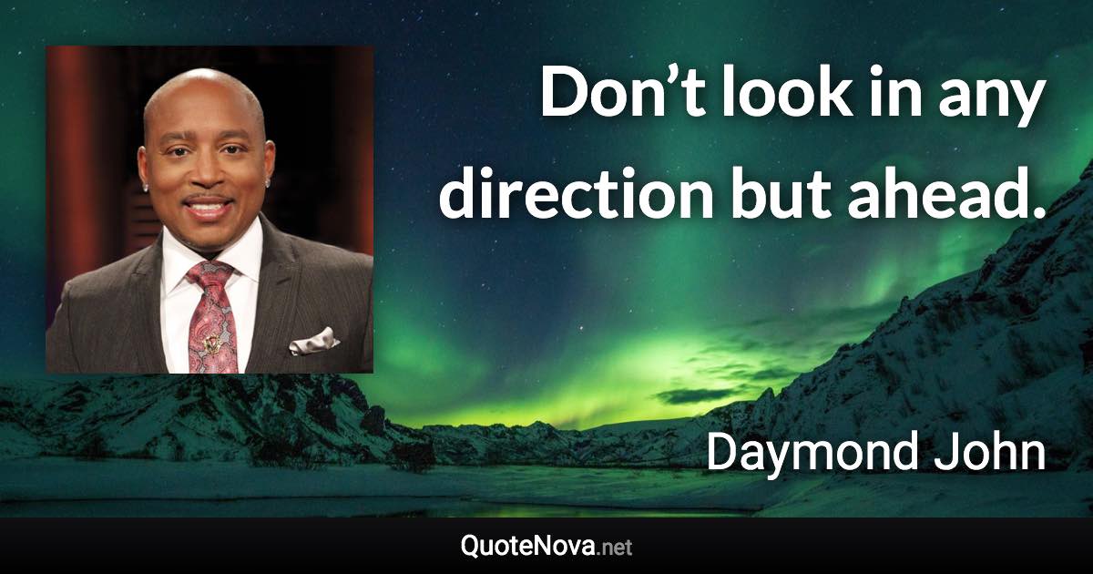Don’t look in any direction but ahead. - Daymond John quote