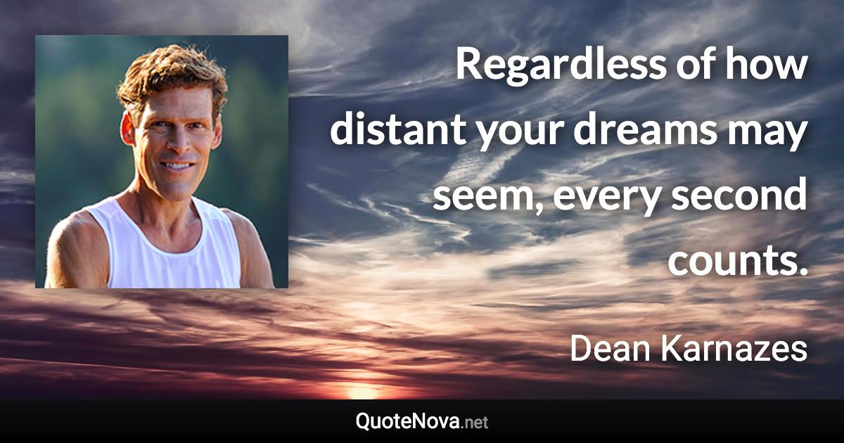 Regardless of how distant your dreams may seem, every second counts. - Dean Karnazes quote