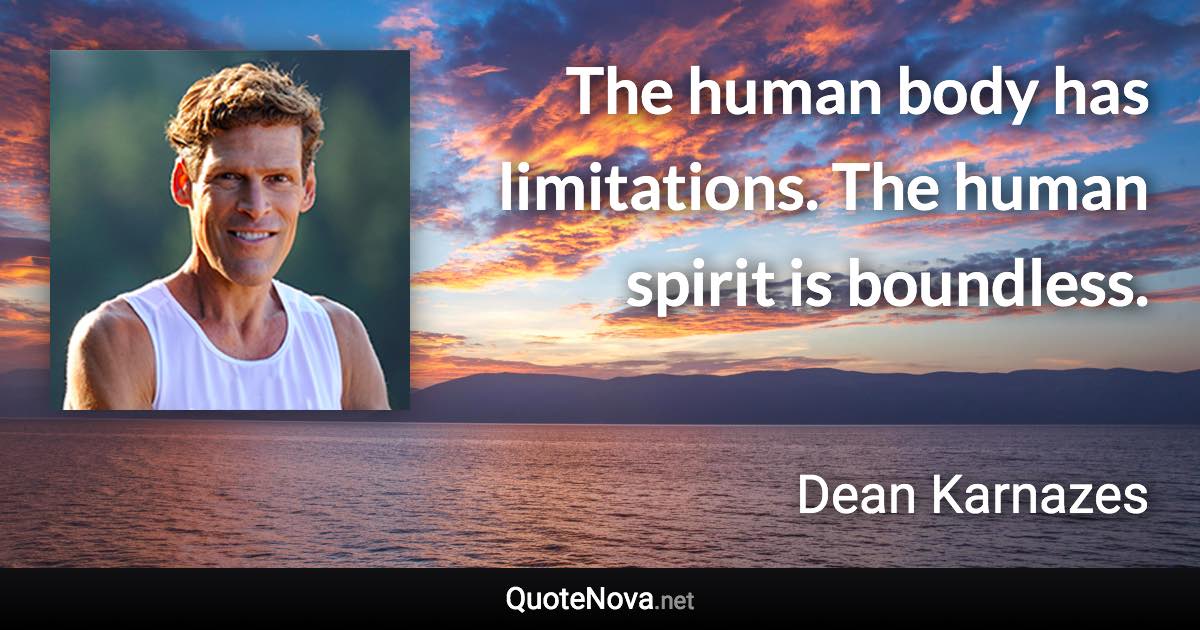 The human body has limitations. The human spirit is boundless. - Dean Karnazes quote