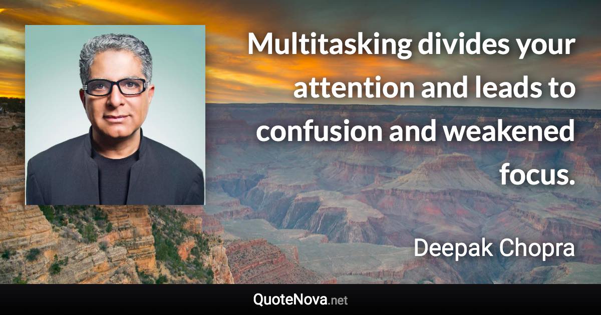 Multitasking divides your attention and leads to confusion and weakened focus. - Deepak Chopra quote