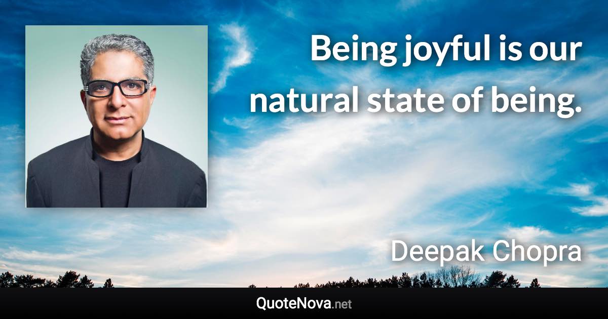 Being joyful is our natural state of being. - Deepak Chopra quote