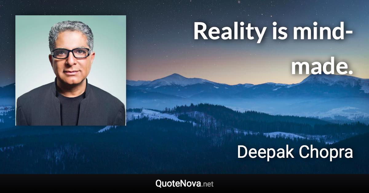 Reality is mind-made. - Deepak Chopra quote