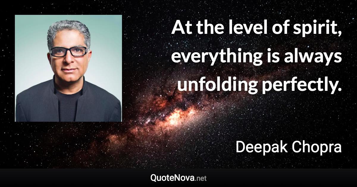 At the level of spirit, everything is always unfolding perfectly. - Deepak Chopra quote