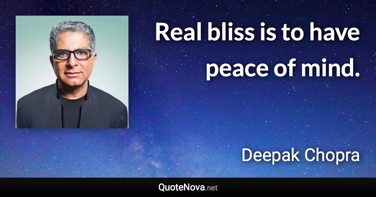 Real bliss is to have peace of mind. - Deepak Chopra quote