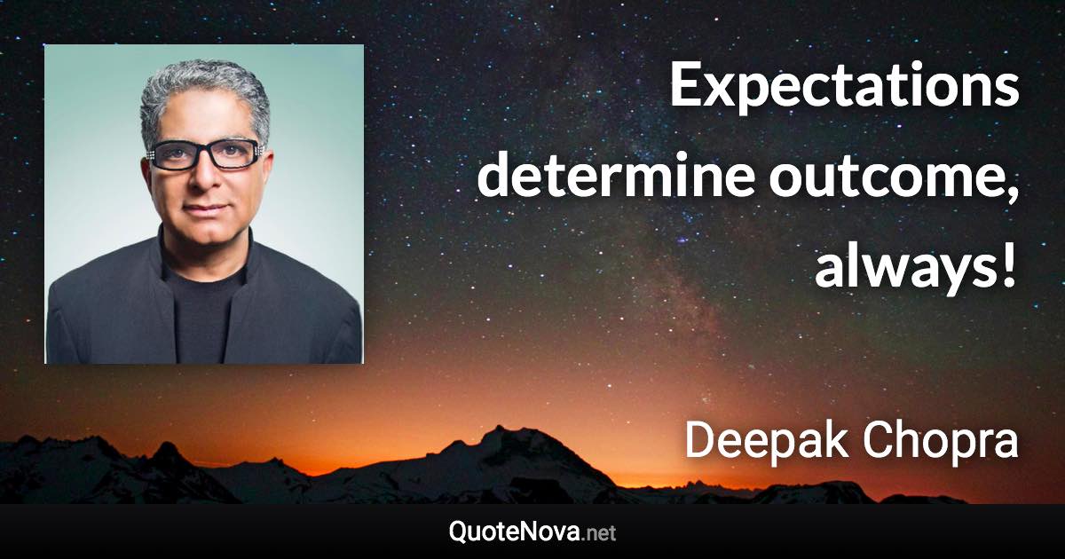 Expectations determine outcome, always! - Deepak Chopra quote