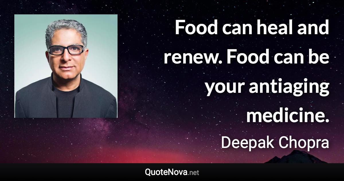 Food can heal and renew. Food can be your antiaging medicine. - Deepak Chopra quote