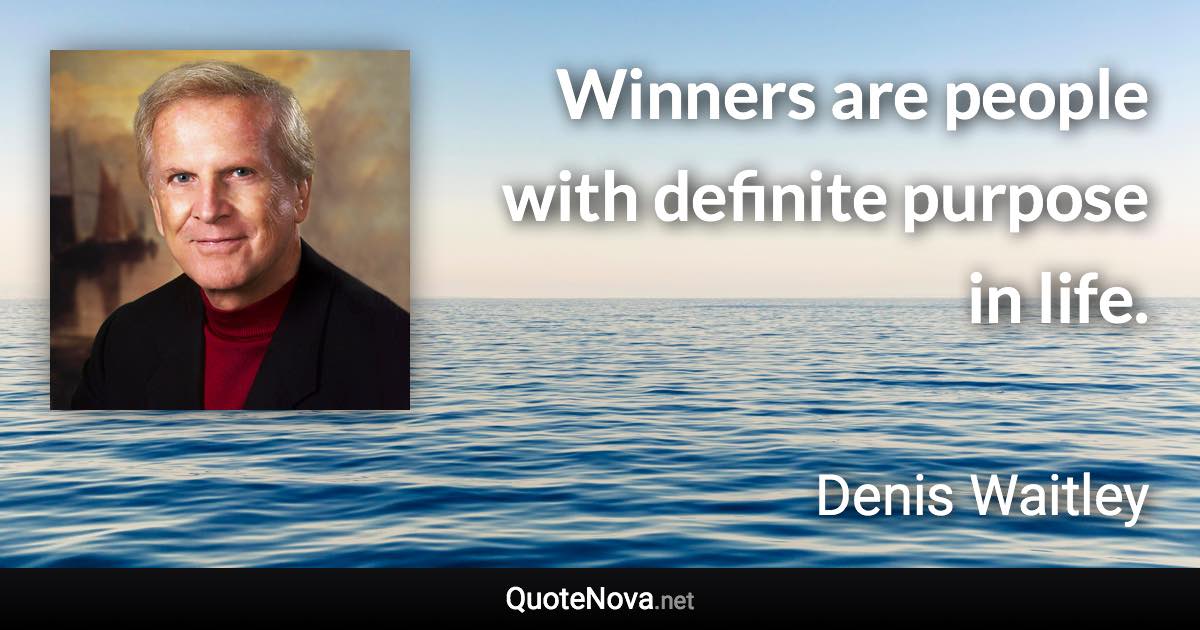Winners are people with definite purpose in life. - Denis Waitley quote