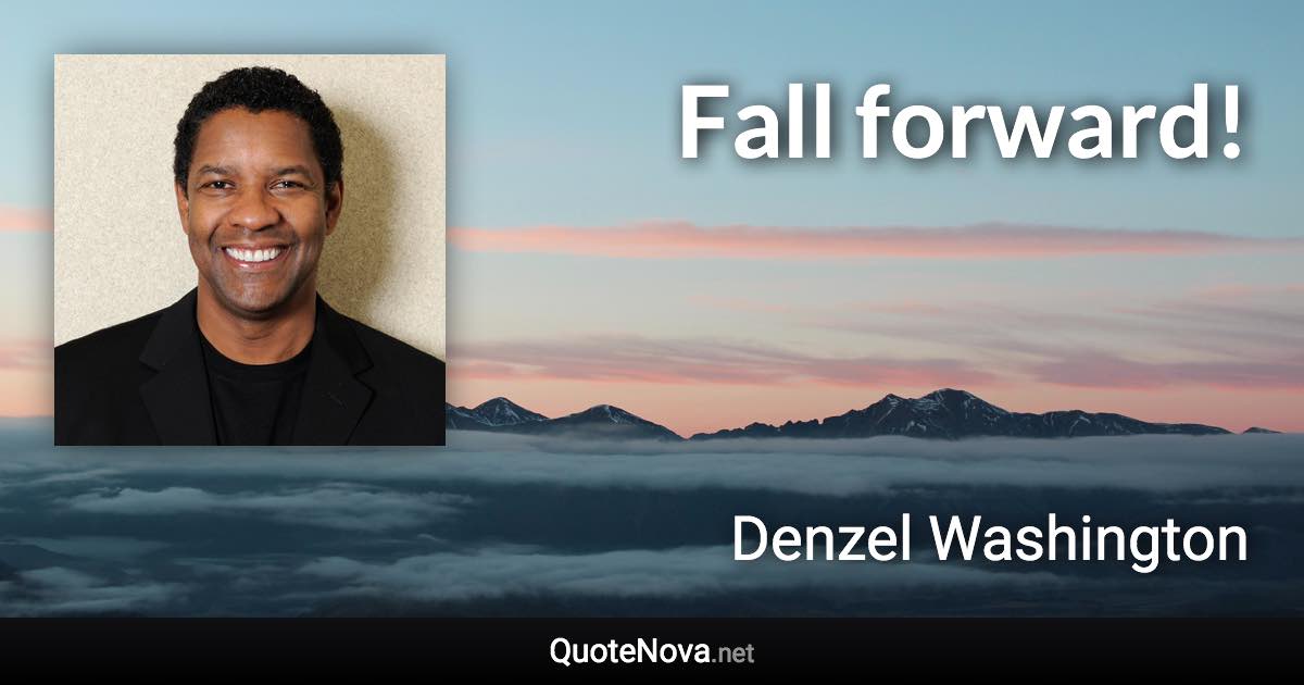 Fall forward! - Denzel Washington quote
