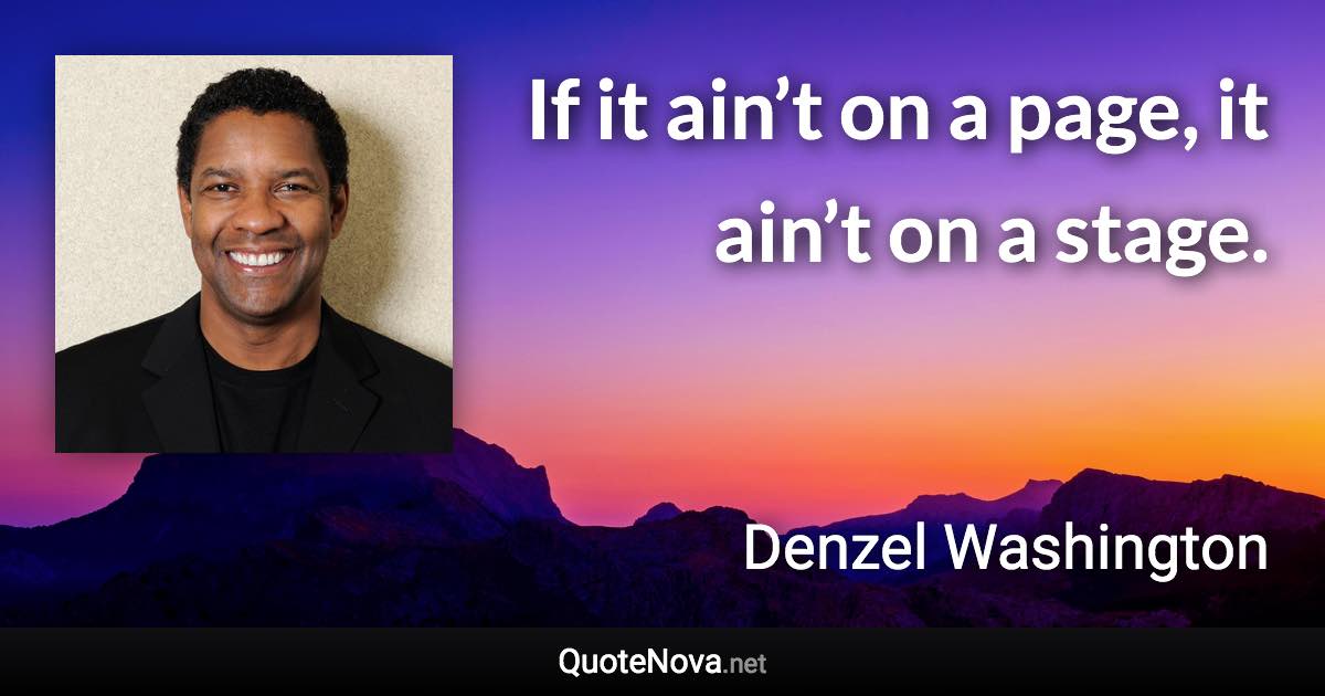 If it ain’t on a page, it ain’t on a stage. - Denzel Washington quote