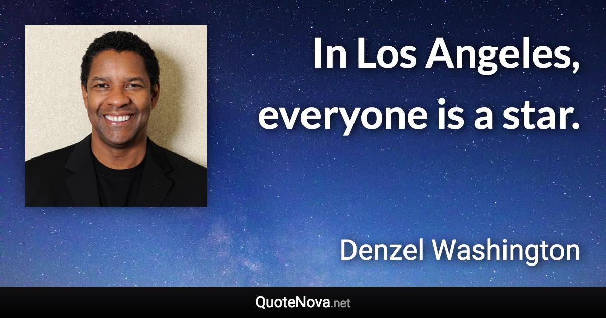 In Los Angeles, everyone is a star. - Denzel Washington quote