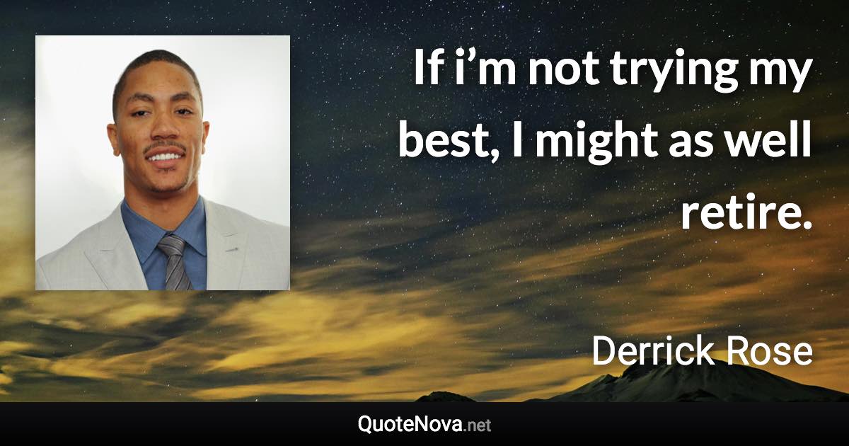 If i’m not trying my best, I might as well retire. - Derrick Rose quote