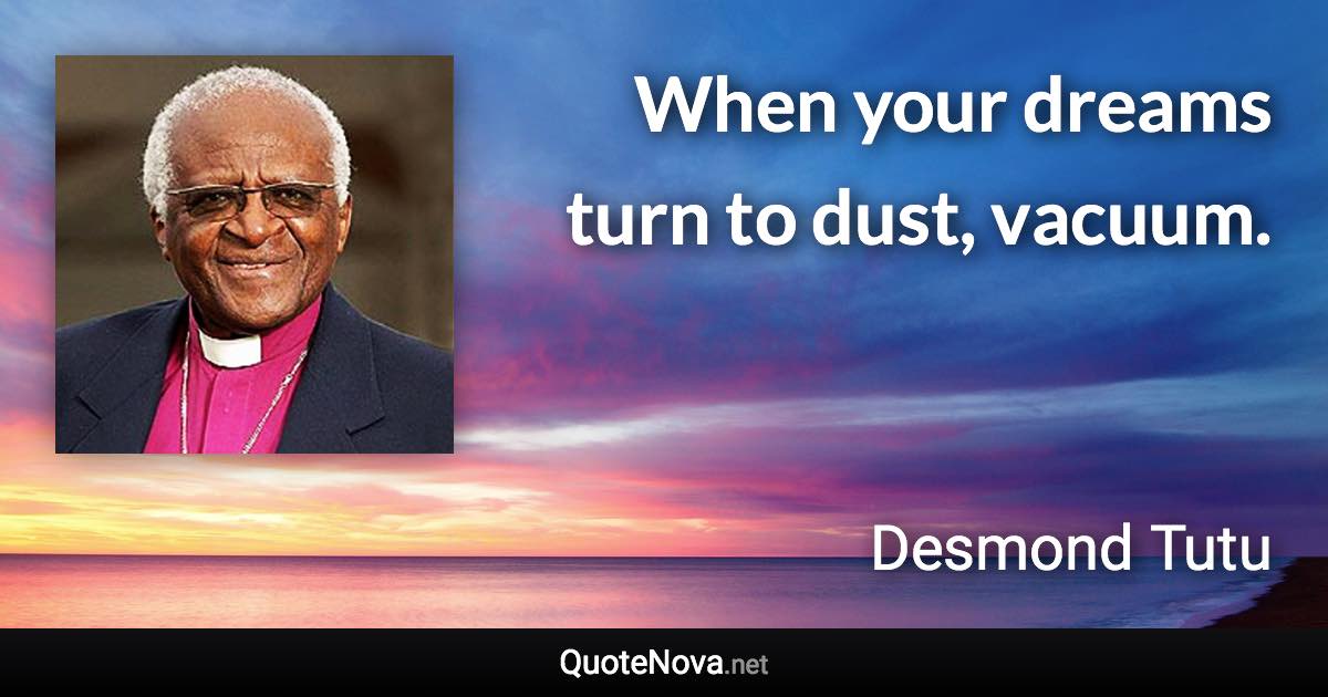 When your dreams turn to dust, vacuum. - Desmond Tutu quote