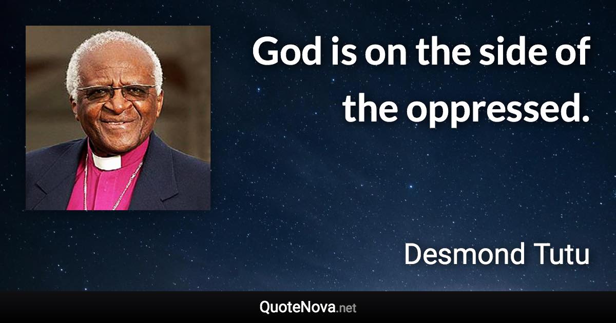 God is on the side of the oppressed. - Desmond Tutu quote