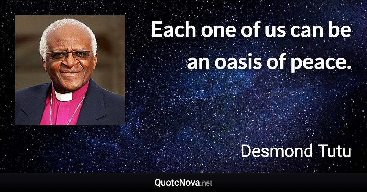 Each one of us can be an oasis of peace. - Desmond Tutu quote