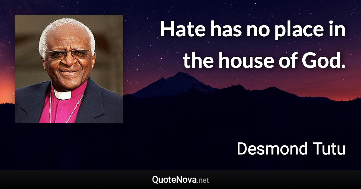 Hate has no place in the house of God. - Desmond Tutu quote