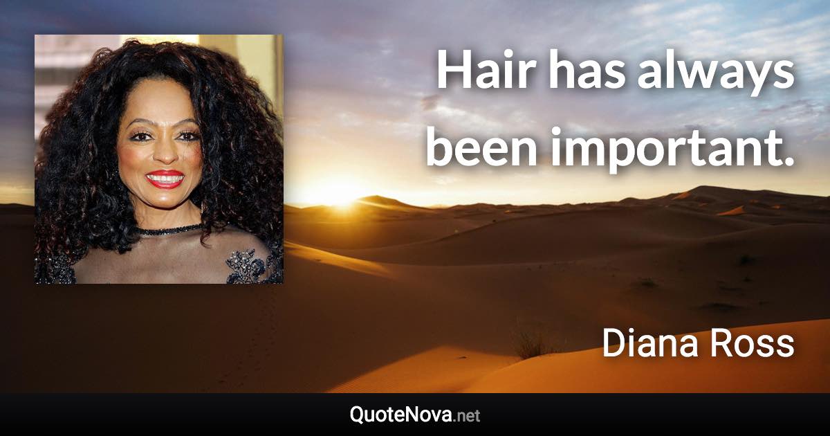 Hair has always been important. - Diana Ross quote