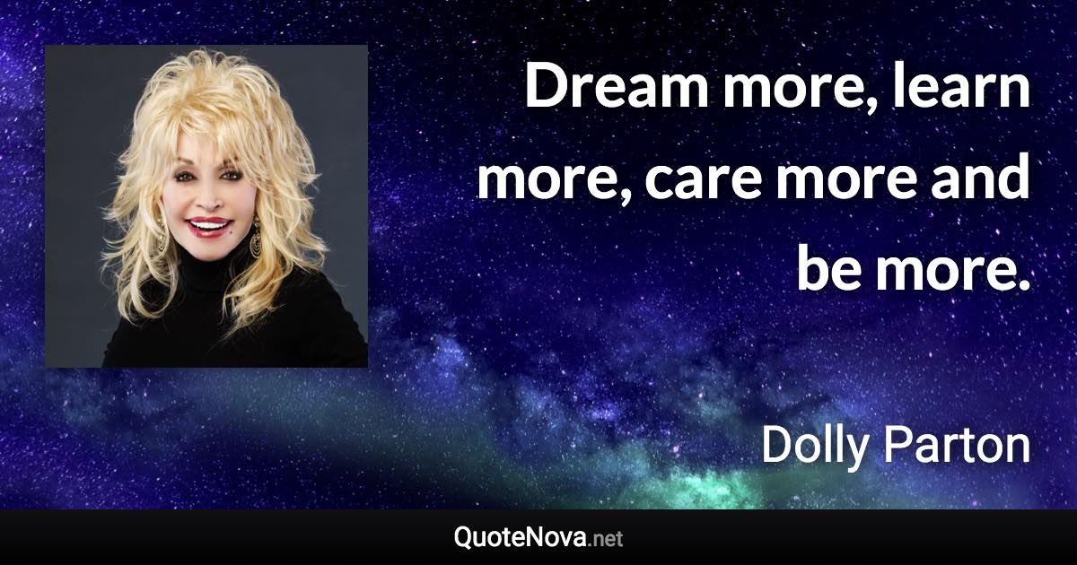 Dream more, learn more, care more and be more. - Dolly Parton quote
