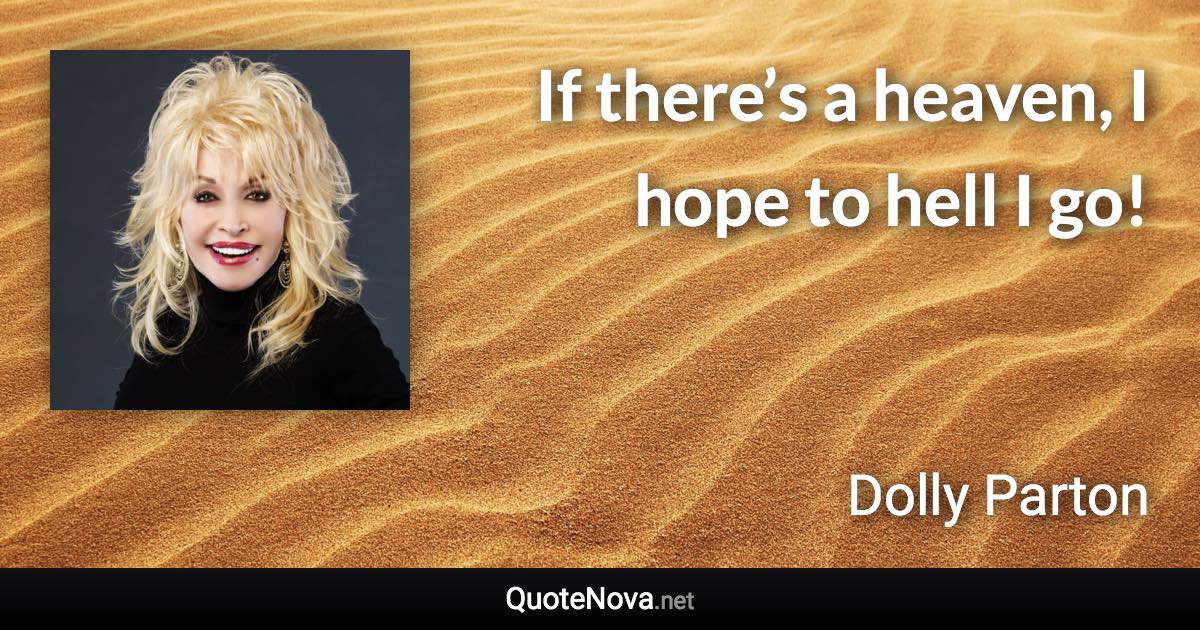 If there’s a heaven, I hope to hell I go! - Dolly Parton quote