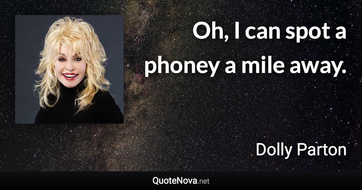 Oh, I can spot a phoney a mile away. - Dolly Parton quote