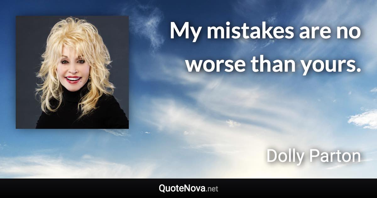 My mistakes are no worse than yours. - Dolly Parton quote